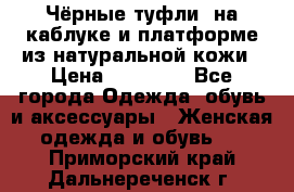 Чёрные туфли  на каблуке и платформе из натуральной кожи › Цена ­ 13 000 - Все города Одежда, обувь и аксессуары » Женская одежда и обувь   . Приморский край,Дальнереченск г.